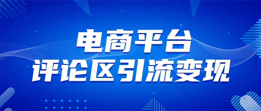 电商平台评论引流变现，无需开店铺长期精准引流，简单粗暴即刻搞钱-网创项目资源站-副业项目-创业项目-搞钱项目即刻搞钱