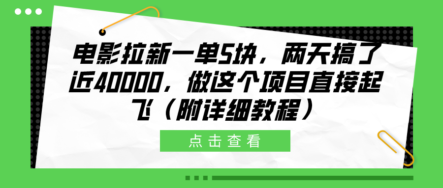 电影拉新一单5块，两天搞了近40000，做这个橡木直接起飞（附详细教程）即刻搞钱-网创项目资源站-副业项目-创业项目-搞钱项目即刻搞钱
