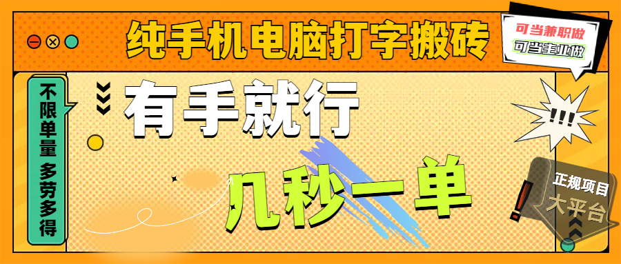 纯手机电脑打字搬砖，副业可发展主业来做蓝海项目，有手就行，几秒一单，不限单量，多劳多得，收益全程有官方托底，正规项目大平台即刻搞钱-网创项目资源站-副业项目-创业项目-搞钱项目即刻搞钱