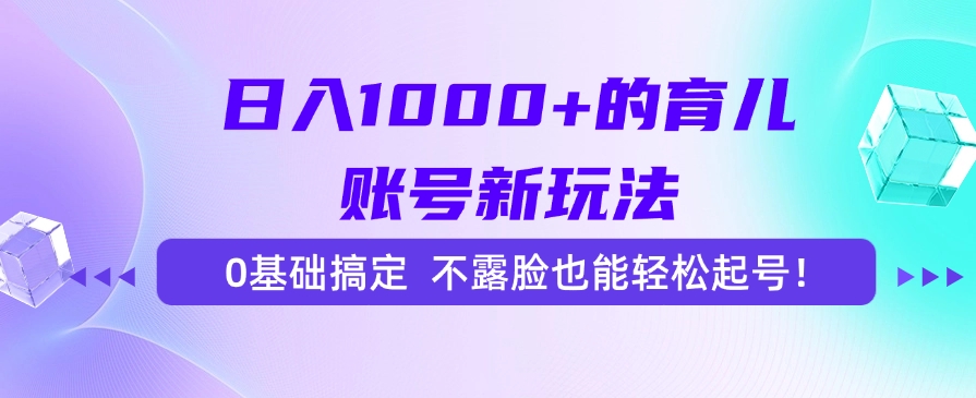 日入1000+的育儿账号新玩法，0基础搞定，不露脸也能轻松起号！即刻搞钱-网创项目资源站-副业项目-创业项目-搞钱项目即刻搞钱