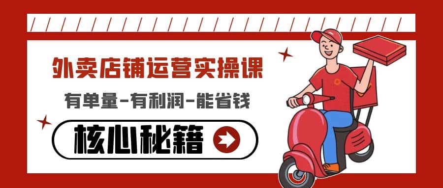 外卖店铺运营实操课：有单量-有利润-能省钱，核心秘籍无保留分享即刻搞钱-网创项目资源站-副业项目-创业项目-搞钱项目即刻搞钱