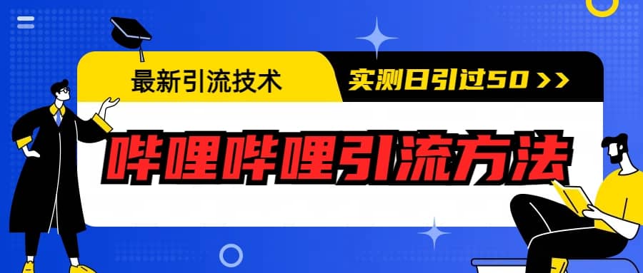 最新引流技术：哔哩哔哩引流方法，实测日引50+即刻搞钱-网创项目资源站-副业项目-创业项目-搞钱项目即刻搞钱