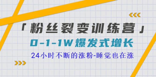 「粉丝裂变训练营」0-1-1w爆发式增长，24小时不断的涨粉-睡觉也在涨-16节课即刻搞钱-网创项目资源站-副业项目-创业项目-搞钱项目即刻搞钱