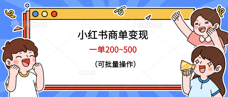 小红书商单变现，一单200~500，可批量操作即刻搞钱-网创项目资源站-副业项目-创业项目-搞钱项目即刻搞钱