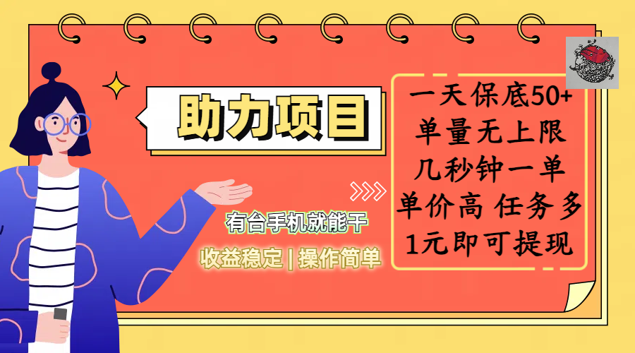 全新的助力项目，一天保底50+，有台手机就能干，收益稳定，操作简单，无任何门槛，几秒钟一单，单量无上限，单价高，任务多，1元即可提现即刻搞钱-网创项目资源站-副业项目-创业项目-搞钱项目即刻搞钱