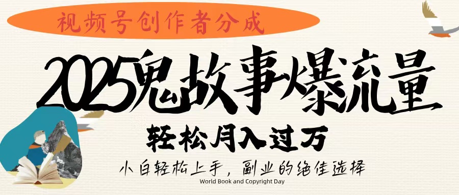 视频号创作者分成，2025年鬼故事爆流量，小白轻松上手，副业的绝佳选择，轻松月入过万即刻搞钱-网创项目资源站-副业项目-创业项目-搞钱项目即刻搞钱