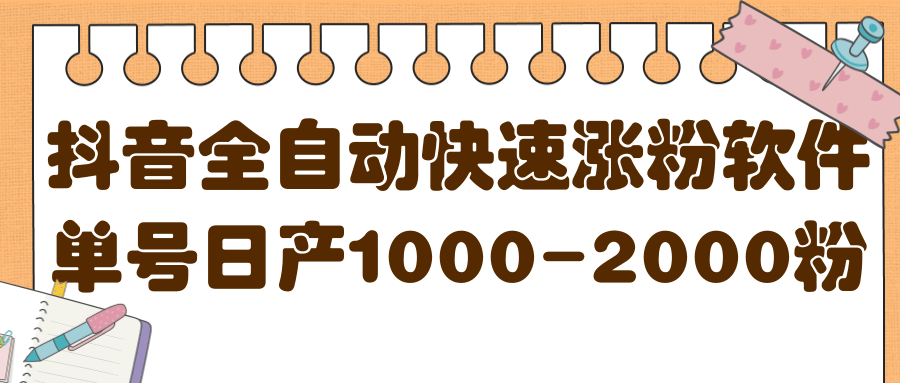 揭秘抖音全自动快速涨粉软件，单号日产1000-2000粉【视频教程+配套软件】即刻搞钱-网创项目资源站-副业项目-创业项目-搞钱项目即刻搞钱