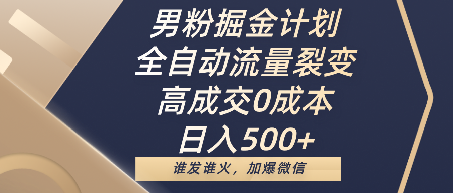 男粉掘金计划,全自动流量裂变,高成交0成本,日入500+,谁发谁火,加爆微信即刻搞钱-网创项目资源站-副业项目-创业项目-搞钱项目即刻搞钱