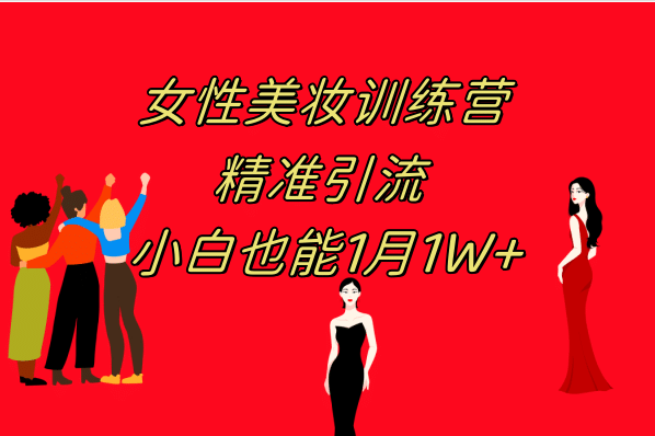 《女性美妆训练营1.0》 操作教学 日引流300+ 小白也能月入1W+(附200G教程)即刻搞钱-网创项目资源站-副业项目-创业项目-搞钱项目即刻搞钱