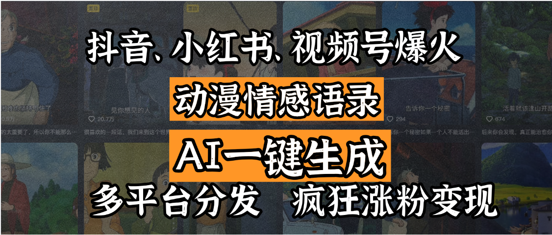 抖音、小红书、视频号爆火的动漫情感语录，AI一键生成，多平台分发，疯狂涨粉变现即刻搞钱-网创项目资源站-副业项目-创业项目-搞钱项目即刻搞钱
