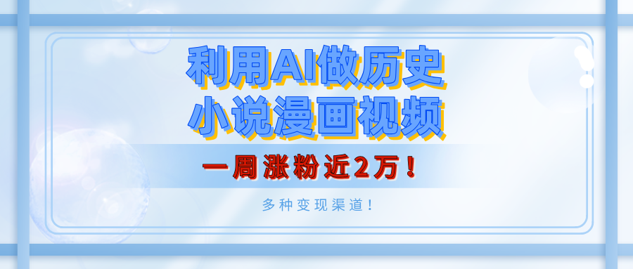 利用AI做历史小说漫画视频，有人月入5000+，一周涨粉近2万！多种变现渠道！即刻搞钱-网创项目资源站-副业项目-创业项目-搞钱项目即刻搞钱