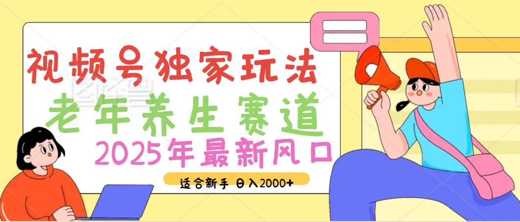 2025年疯传独家秘籍！视频号老年养生赛道惊现神技，零门槛搬运，日进斗金 2000+即刻搞钱-网创项目资源站-副业项目-创业项目-搞钱项目即刻搞钱