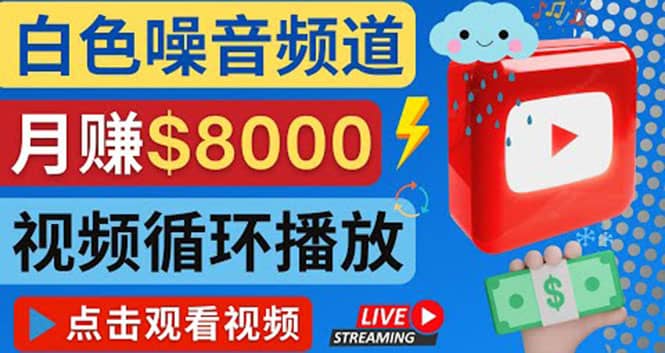 创建一个月入8000美元的大自然白色噪音Youtube频道 适合新手操作，流量巨大即刻搞钱-网创项目资源站-副业项目-创业项目-搞钱项目即刻搞钱