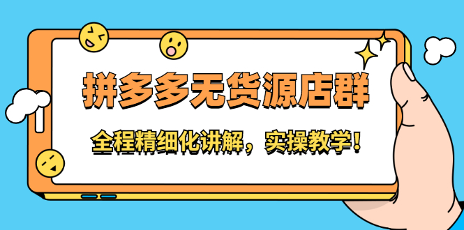 拼多多无货源店群：全程精细化讲解，实操教学即刻搞钱-网创项目资源站-副业项目-创业项目-搞钱项目即刻搞钱