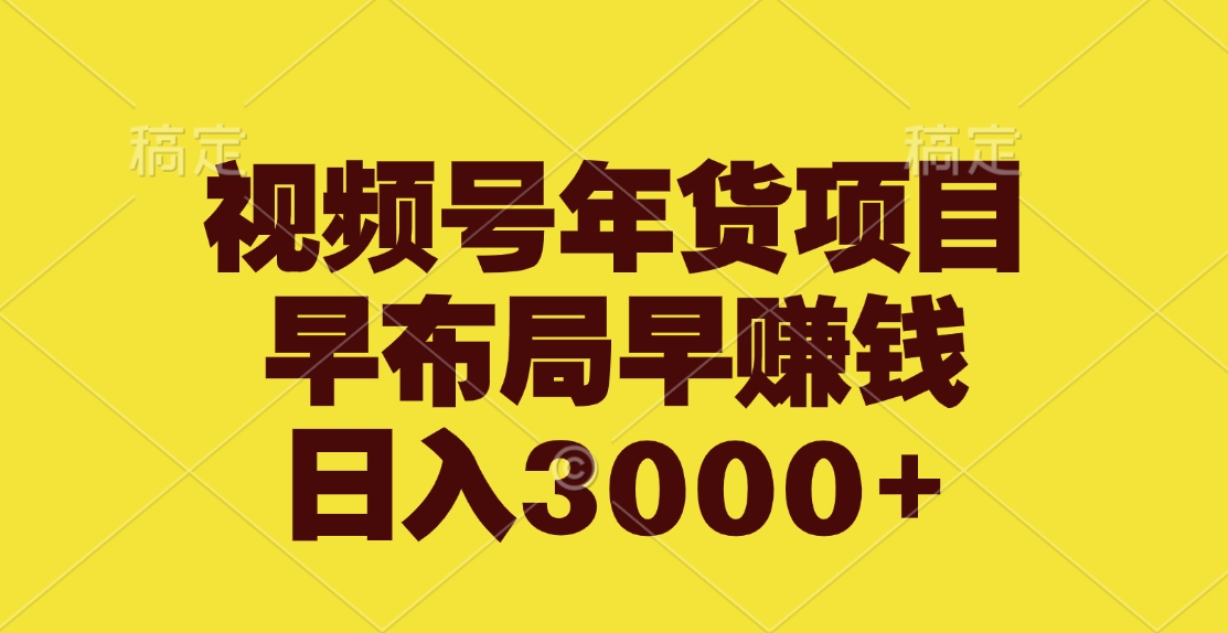 视频号年货项目，早布局早赚钱，日入3000+即刻搞钱-网创项目资源站-副业项目-创业项目-搞钱项目即刻搞钱