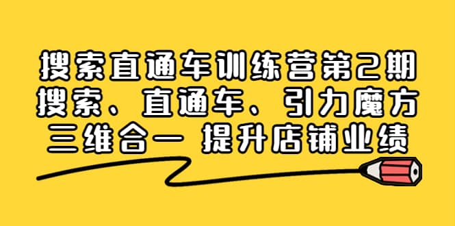 搜索直通车训练营第2期：搜索、直通车、引力魔方三维合一 提升店铺业绩即刻搞钱-网创项目资源站-副业项目-创业项目-搞钱项目即刻搞钱