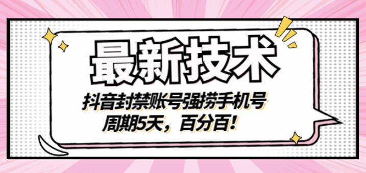 最新技术：抖音封禁账号强捞手机号，周期5天，百分百，所有app都可以捞！即刻搞钱-网创项目资源站-副业项目-创业项目-搞钱项目即刻搞钱