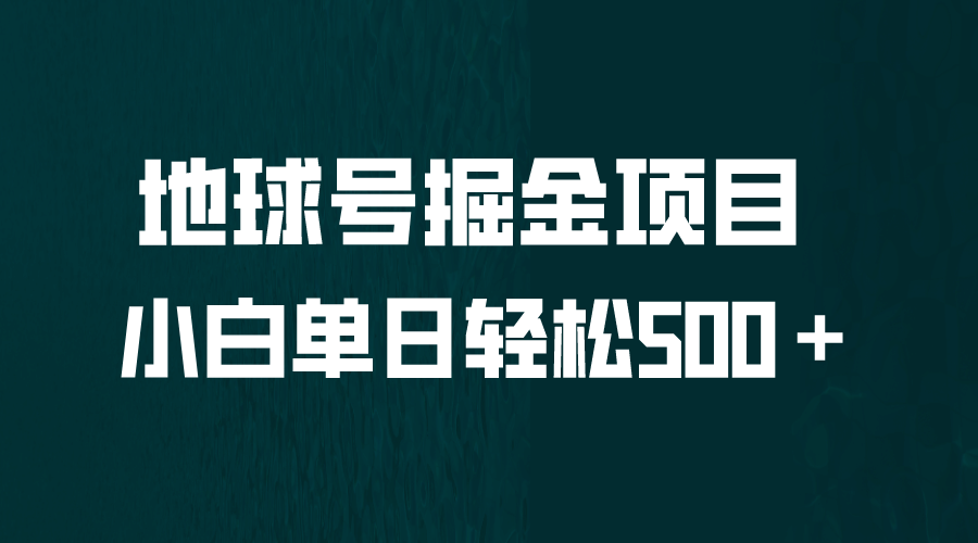 全网首发！地球号掘金项目，小白每天轻松500＋，无脑上手怼量即刻搞钱-网创项目资源站-副业项目-创业项目-搞钱项目即刻搞钱