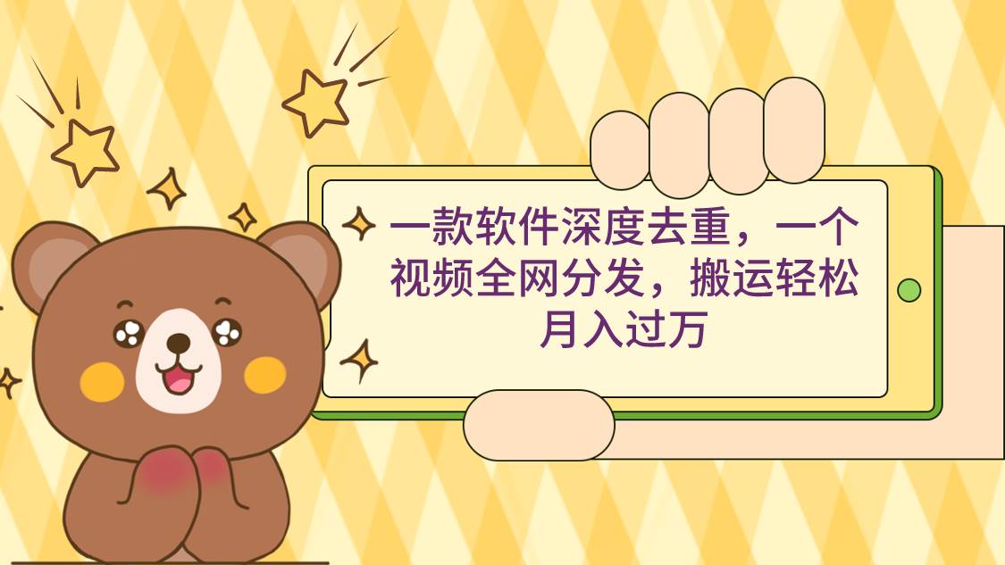 一款软件深度去重，一个视频全网分发，搬运轻松月入过万即刻搞钱-网创项目资源站-副业项目-创业项目-搞钱项目即刻搞钱