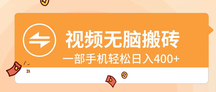 视频无脑搬砖，一部手机轻松日入400+即刻搞钱-网创项目资源站-副业项目-创业项目-搞钱项目即刻搞钱