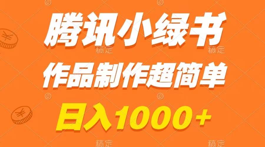 腾讯小绿书掘金，日入1000+，作品制作超简单，小白也能学会即刻搞钱-网创项目资源站-副业项目-创业项目-搞钱项目即刻搞钱