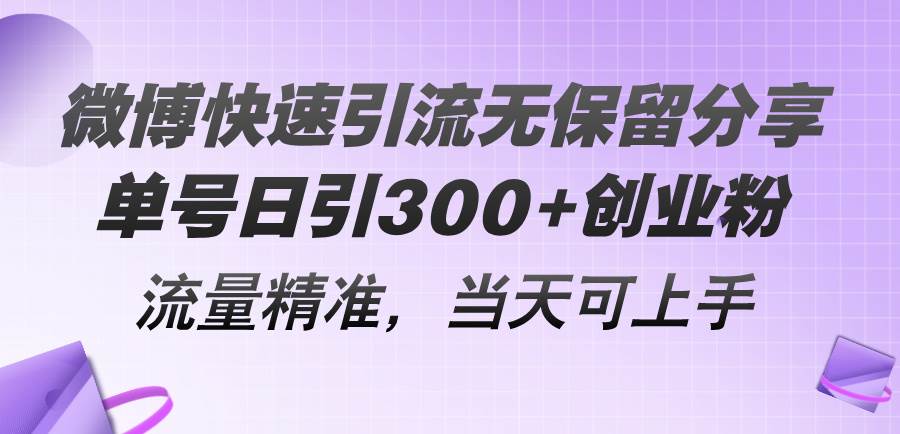 微博快速引流无保留分享，单号日引300+创业粉，流量精准，当天可上手即刻搞钱-网创项目资源站-副业项目-创业项目-搞钱项目即刻搞钱