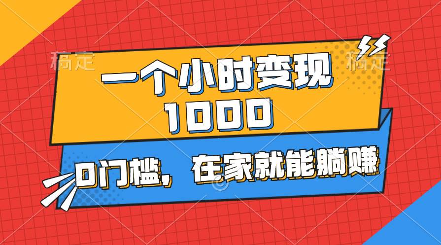 一个小时就能变现1000+，0门槛，在家一部手机就能躺赚即刻搞钱-网创项目资源站-副业项目-创业项目-搞钱项目即刻搞钱