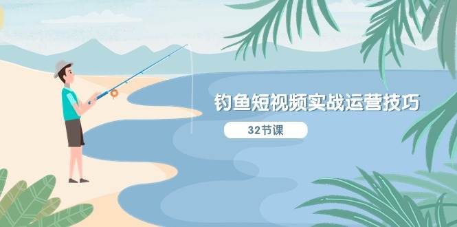 钓鱼短视频实战运营技巧，系统性讲解定位ip策划  能听懂，能落地，能实操即刻搞钱-网创项目资源站-副业项目-创业项目-搞钱项目即刻搞钱
