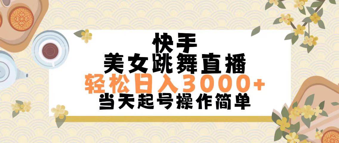 快手美女跳舞直播，轻松日入3000+简单无脑即刻搞钱-网创项目资源站-副业项目-创业项目-搞钱项目即刻搞钱