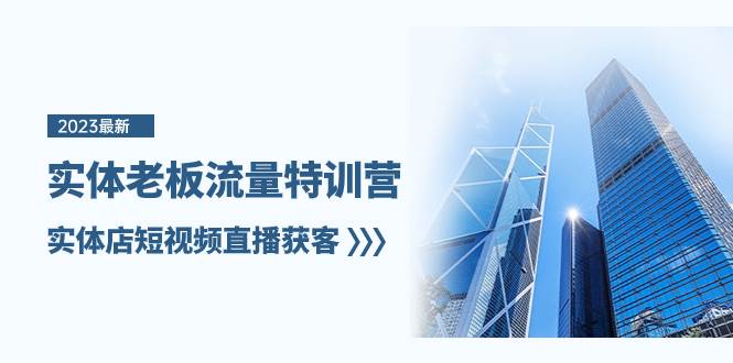 实体老板-流量特训营，实体店短视频直播获客（6节课）即刻搞钱-网创项目资源站-副业项目-创业项目-搞钱项目即刻搞钱