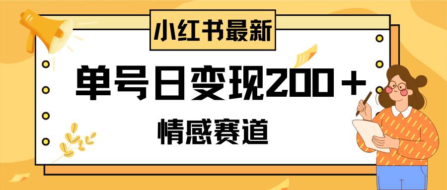小红书情感赛道最新玩法，2分钟一条原创作品，单号日变现200＋可批量可矩阵即刻搞钱-网创项目资源站-副业项目-创业项目-搞钱项目即刻搞钱