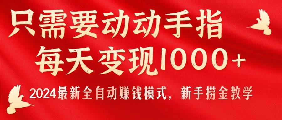 只需要动动手指，每天变现1000+，2024最新全自动赚钱模式，新手捞金教学！即刻搞钱-网创项目资源站-副业项目-创业项目-搞钱项目即刻搞钱