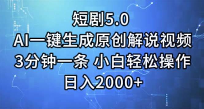 短剧5.0  AI一键生成原创解说视频 3分钟一条 小白轻松操作 日入2000+即刻搞钱-网创项目资源站-副业项目-创业项目-搞钱项目即刻搞钱