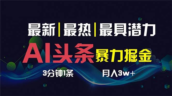 AI撸头条3天必起号，超简单3分钟1条，一键多渠道分发，复制粘贴保守月入1W+即刻搞钱-网创项目资源站-副业项目-创业项目-搞钱项目即刻搞钱
