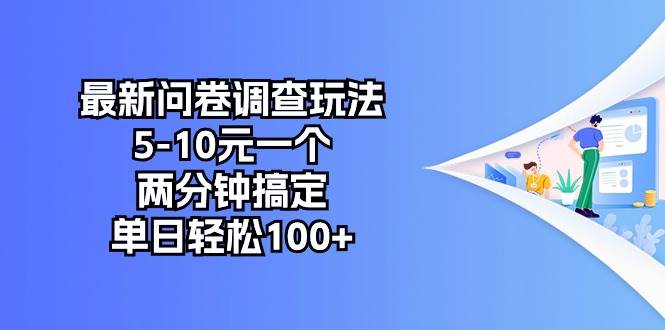 最新问卷调查玩法，5-10元一个，两分钟搞定，单日轻松100+即刻搞钱-网创项目资源站-副业项目-创业项目-搞钱项目即刻搞钱