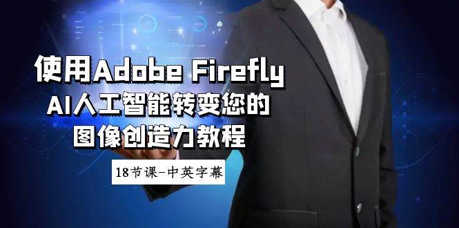 使用Adobe Firefly AI人工智能转变您的图像创造力教程-18节课-中英字幕即刻搞钱-网创项目资源站-副业项目-创业项目-搞钱项目即刻搞钱