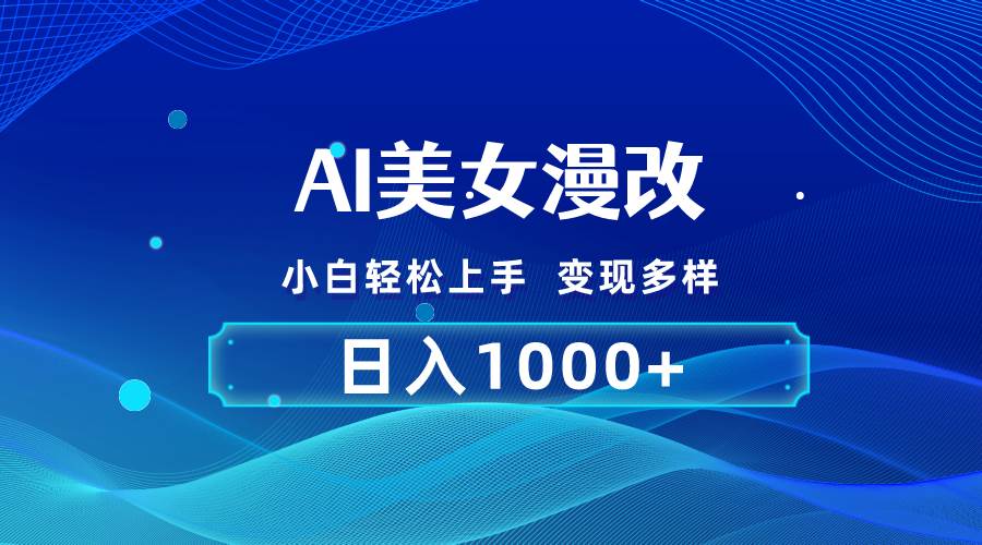 AI漫改，小白轻松上手，无脑操作，2分钟一单，日入1000＋即刻搞钱-网创项目资源站-副业项目-创业项目-搞钱项目即刻搞钱