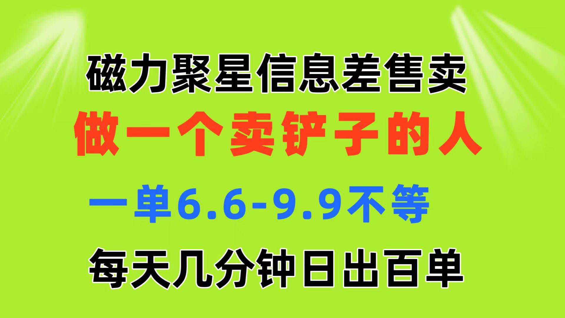 磁力聚星信息差 做一个卖铲子的人 一单6.6-9.9不等  每天几分钟 日出百单即刻搞钱-网创项目资源站-副业项目-创业项目-搞钱项目即刻搞钱
