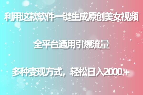 用这款软件一键生成原创美女视频 全平台通用引爆流量 多种变现 日入2000＋即刻搞钱-网创项目资源站-副业项目-创业项目-搞钱项目即刻搞钱
