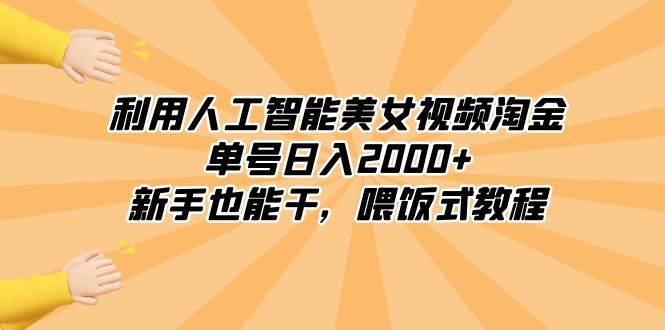 利用人工智能美女视频淘金，单号日入2000+，新手也能干，喂饭式教程即刻搞钱-网创项目资源站-副业项目-创业项目-搞钱项目即刻搞钱