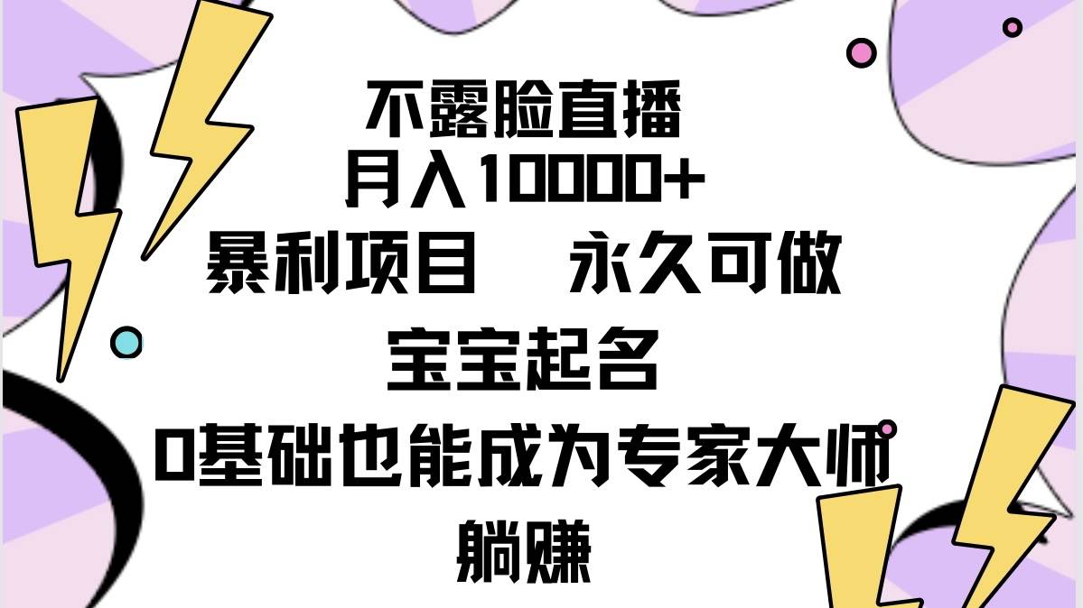 不露脸直播，月入10000+暴利项目，永久可做，宝宝起名（详细教程+软件）即刻搞钱-网创项目资源站-副业项目-创业项目-搞钱项目即刻搞钱