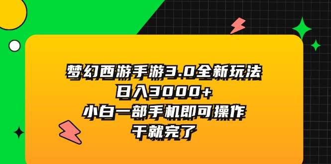 梦幻西游手游3.0全新玩法，日入3000+，小白一部手机即可操作，干就完了即刻搞钱-网创项目资源站-副业项目-创业项目-搞钱项目即刻搞钱