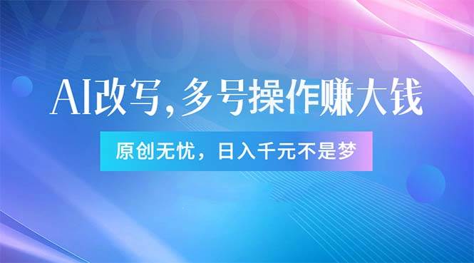 头条新玩法：全自动AI指令改写，多账号操作，原创无忧！日赚1000+即刻搞钱-网创项目资源站-副业项目-创业项目-搞钱项目即刻搞钱