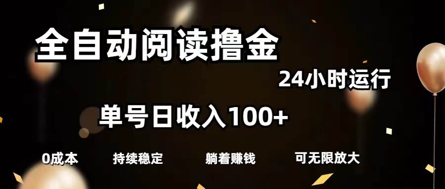 全自动阅读撸金，单号日入100+可批量放大，0成本有手就行即刻搞钱-网创项目资源站-副业项目-创业项目-搞钱项目即刻搞钱