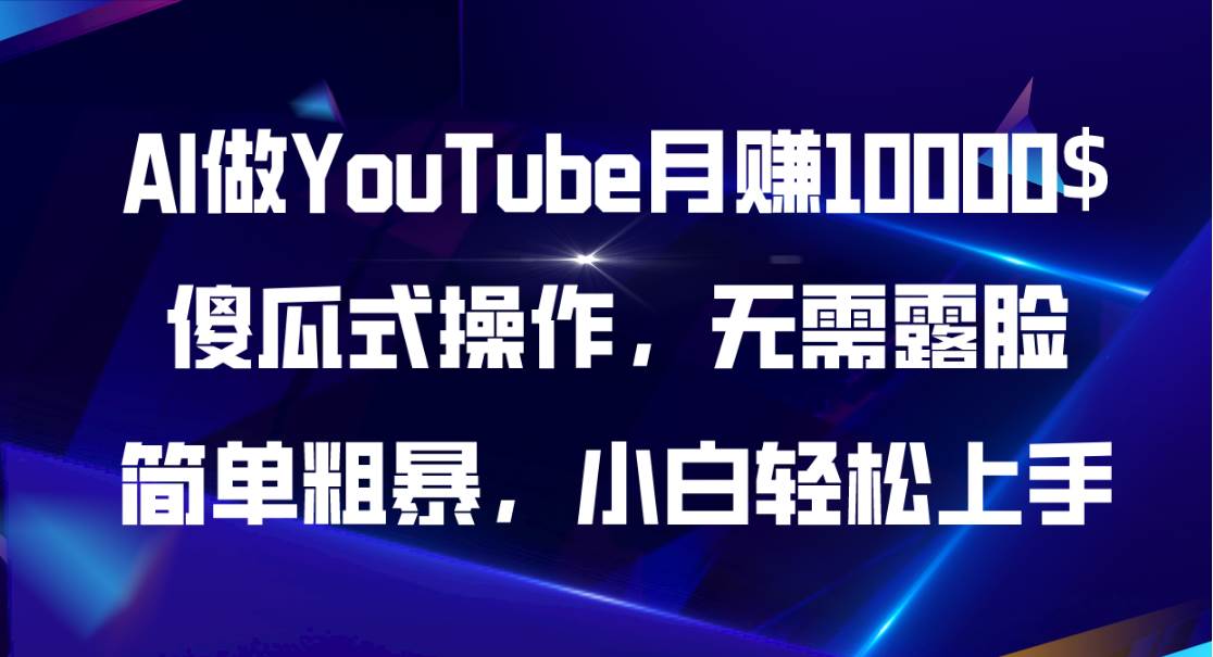 AI做YouTube月赚10000$,傻瓜式操作无需露脸,简单粗暴,小白轻松上手即刻搞钱-网创项目资源站-副业项目-创业项目-搞钱项目即刻搞钱