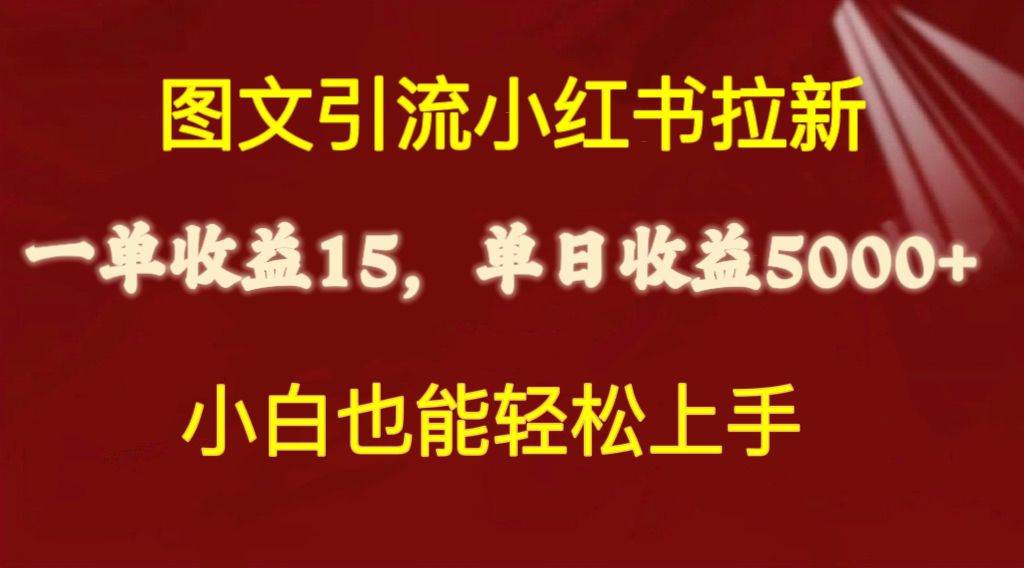 图文引流小红书拉新一单15元，单日暴力收益5000+，小白也能轻松上手即刻搞钱-网创项目资源站-副业项目-创业项目-搞钱项目即刻搞钱