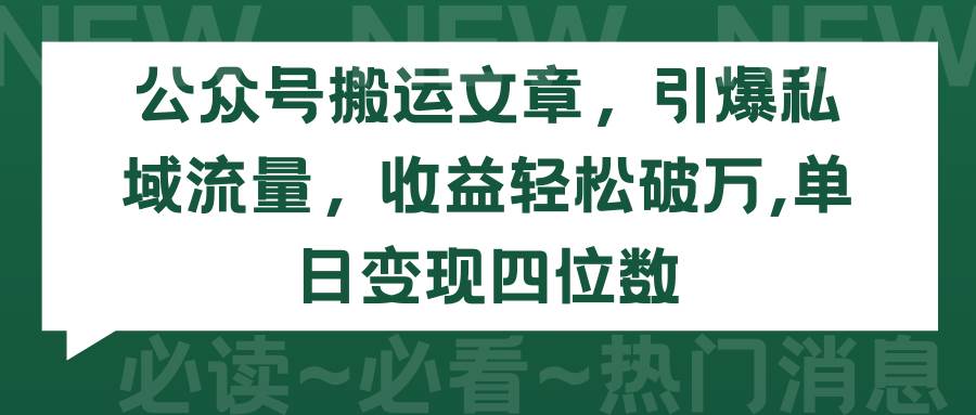 公众号搬运文章，引爆私域流量，收益轻松破万，单日变现四位数即刻搞钱-网创项目资源站-副业项目-创业项目-搞钱项目即刻搞钱