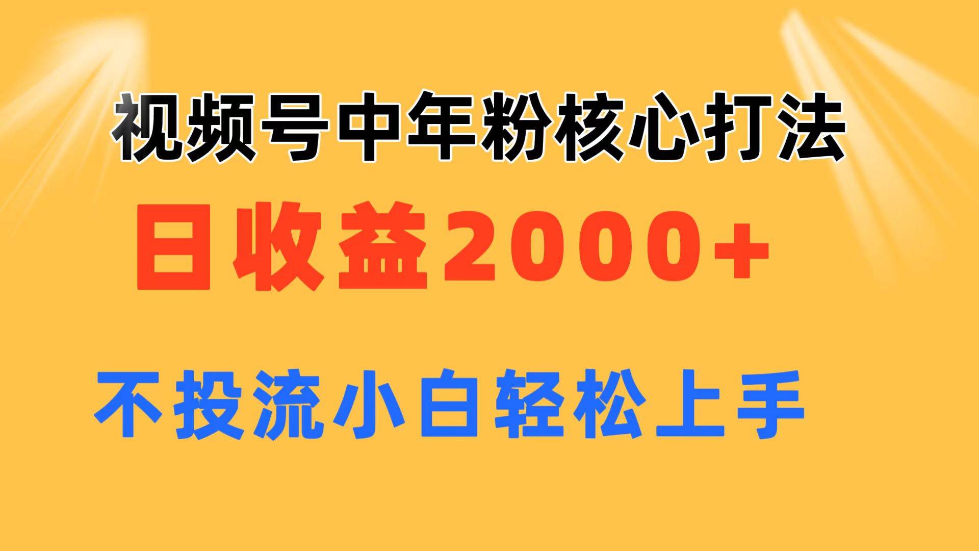视频号中年粉核心玩法 日收益2000+ 不投流小白轻松上手即刻搞钱-网创项目资源站-副业项目-创业项目-搞钱项目即刻搞钱