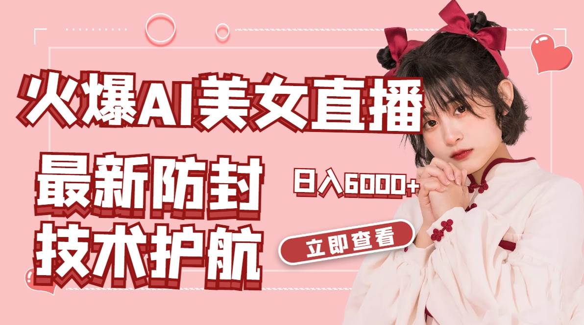 火爆AI美女舞蹈直播，最新防封技术保驾护航，礼物收到手软，日入6000+即刻搞钱-网创项目资源站-副业项目-创业项目-搞钱项目即刻搞钱