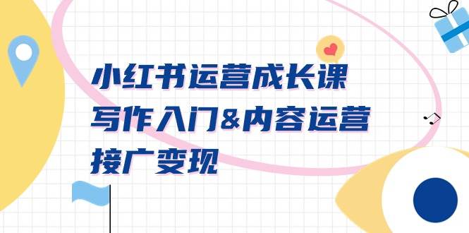 小红书运营成长课，写作入门内容运营接广变现【文档课】即刻搞钱-网创项目资源站-副业项目-创业项目-搞钱项目即刻搞钱